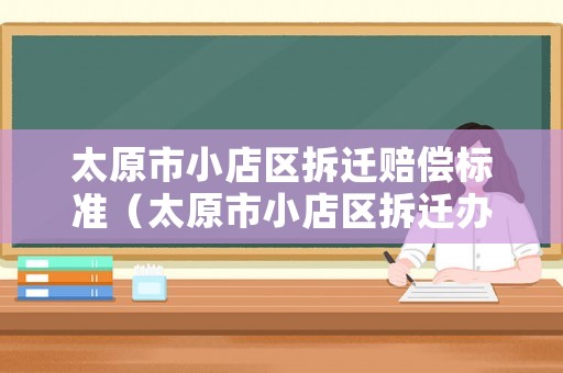 太原市小店區拆遷賠償標準（太原市小店區拆遷辦）