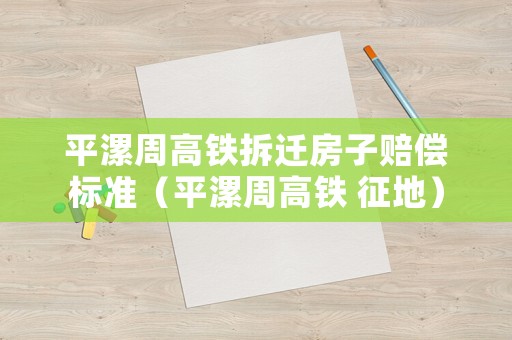 平漯周高鐵拆遷房子賠償標準（平漯周高鐵 征地）