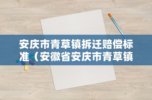 安慶市青草鎮拆遷賠償標準（安徽省安慶市青草鎮）