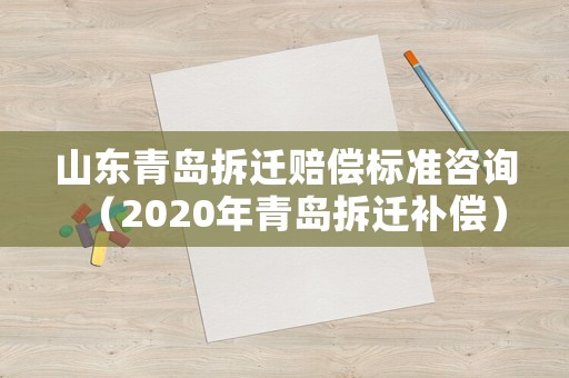 山東青島拆遷賠償標(biāo)準(zhǔn)咨詢（2020年青島拆遷補(bǔ)償）