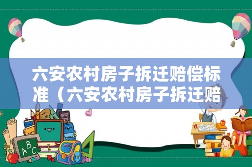 六安農村房子拆遷賠償標準（六安農村房子拆遷賠償標準表）