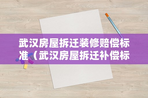 武漢房屋拆遷裝修賠償標準（武漢房屋拆遷補償標準）