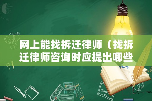 網(wǎng)上能找拆遷律師（找拆遷律師咨詢時(shí)應(yīng)提出哪些問題）