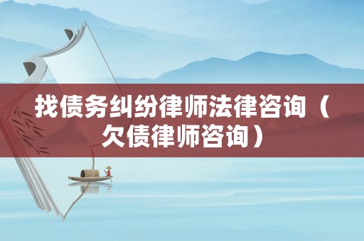 找債務(wù)糾紛律師法律咨詢（欠債律師咨詢）