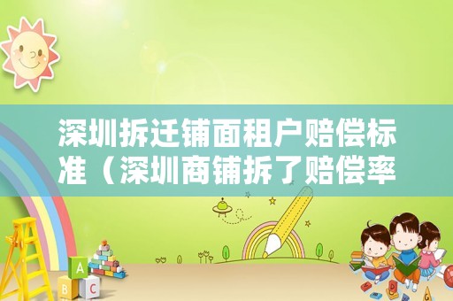 深圳拆遷鋪面租戶賠償標(biāo)準(zhǔn)（深圳商鋪拆了賠償率13）