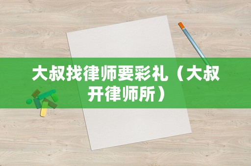 大叔找律師要彩禮（大叔開律師所）