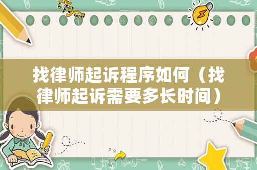 找律師起訴程序如何（找律師起訴需要多長(zhǎng)時(shí)間）