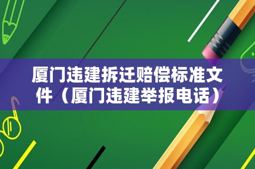 廈門違建拆遷賠償標準文件（廈門違建舉報電話）