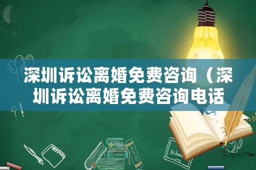 深圳訴訟離婚免費(fèi)咨詢（深圳訴訟離婚免費(fèi)咨詢電話號(hào)碼）