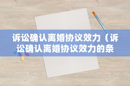 訴訟確認離婚協議效力（訴訟確認離婚協議效力的條件）