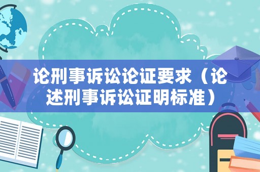論刑事訴訟論證要求（論述刑事訴訟證明標準）