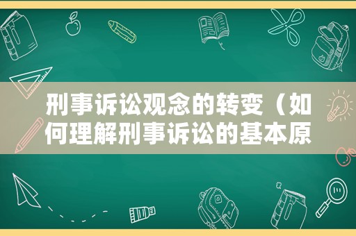 刑事訴訟觀念的轉變（如何理解刑事訴訟的基本原則）