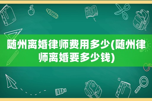 隨州離婚律師費用多少(隨州律師離婚要多少錢)