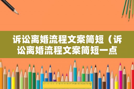 訴訟離婚流程文案簡(jiǎn)短（訴訟離婚流程文案簡(jiǎn)短一點(diǎn)）