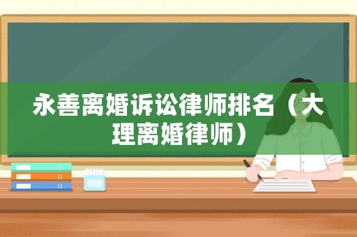 永善離婚訴訟律師排名（大理離婚律師）