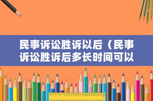 民事訴訟勝訴以后（民事訴訟勝訴后多長時間可以執行）