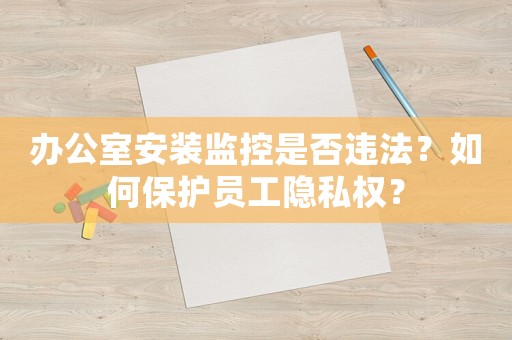 辦公室安裝監控是否違法？如何保護員工隱私權？