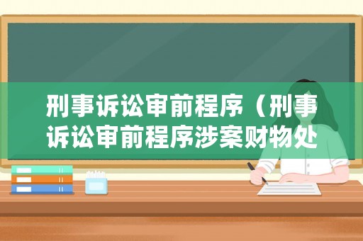 刑事訴訟審前程序（刑事訴訟審前程序涉案財(cái)物處置程序的完善 馬媛）