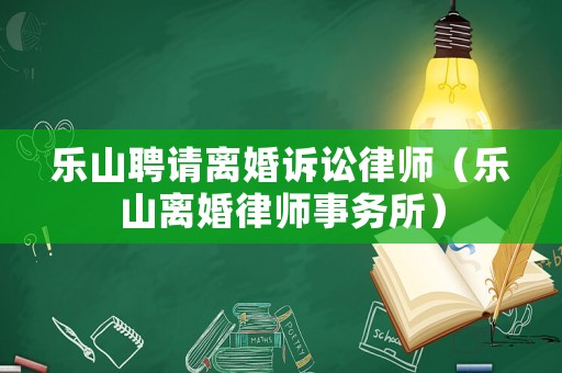 樂山聘請離婚訴訟律師（樂山離婚律師事務所）