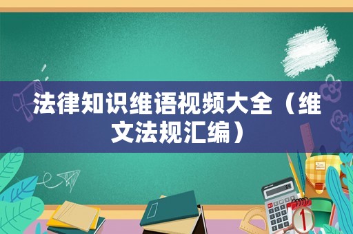 法律知識維語視頻大全（維文法規匯編）