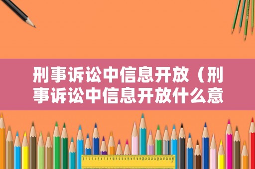 刑事訴訟中信息開放（刑事訴訟中信息開放什么意思）
