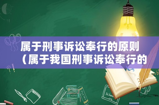 屬于刑事訴訟奉行的原則（屬于我國刑事訴訟奉行的原則是）