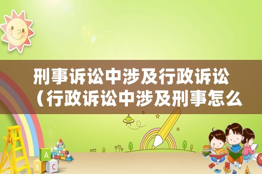 刑事訴訟中涉及行政訴訟（行政訴訟中涉及刑事怎么處理）