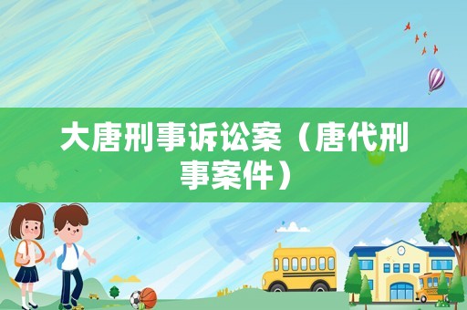 大唐刑事訴訟案（唐代刑事案件）