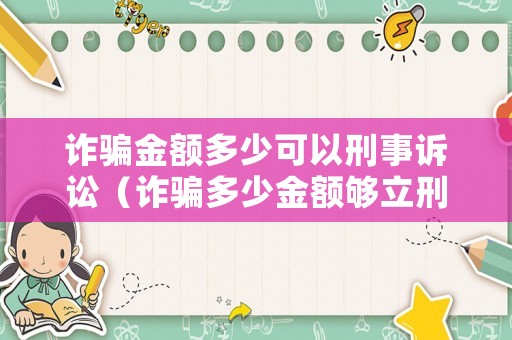 詐騙金額多少可以刑事訴訟（詐騙多少金額夠立刑事）