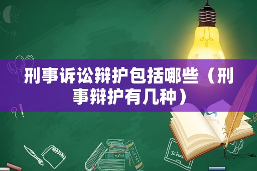 刑事訴訟辯護包括哪些（刑事辯護有幾種）