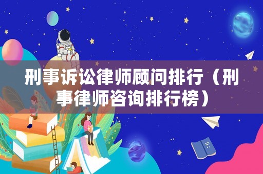 刑事訴訟律師顧問排行（刑事律師咨詢排行榜）