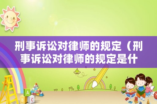 刑事訴訟對律師的規定（刑事訴訟對律師的規定是什么）