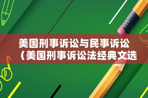 美國刑事訴訟與民事訴訟（美國刑事訴訟法經典文選與判例）