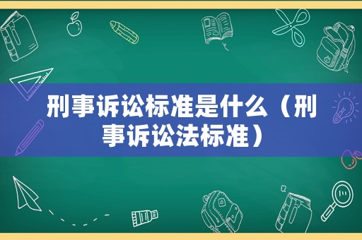 刑事訴訟標準是什么（刑事訴訟法標準）