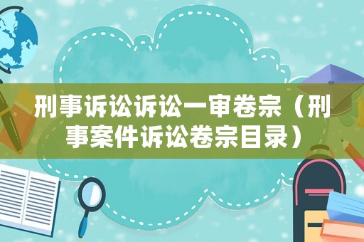 刑事訴訟訴訟一審卷宗（刑事案件訴訟卷宗目錄）