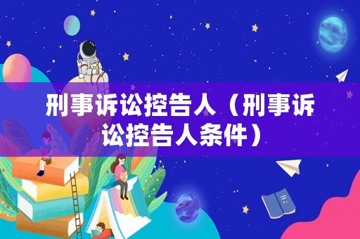 刑事訴訟控告人（刑事訴訟控告人條件）