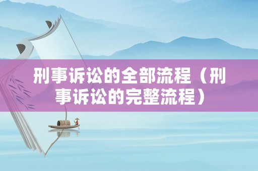 刑事訴訟的全部流程（刑事訴訟的完整流程）