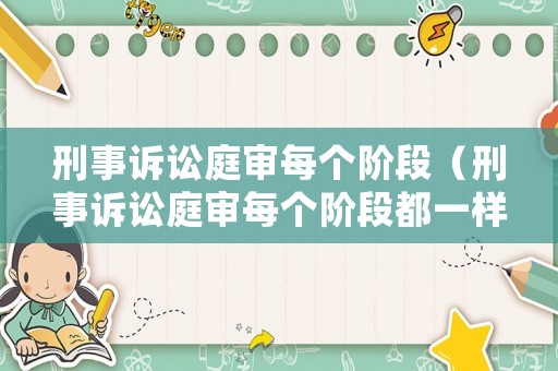 刑事訴訟庭審每個(gè)階段（刑事訴訟庭審每個(gè)階段都一樣嗎）