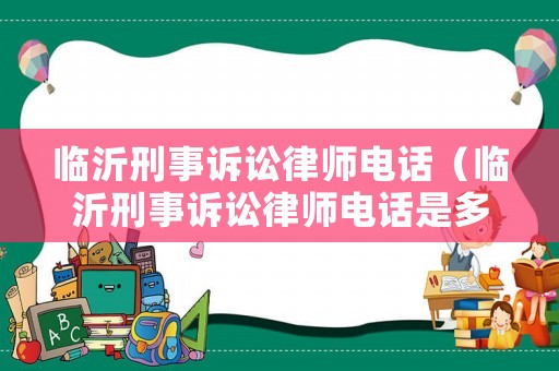 臨沂刑事訴訟律師電話（臨沂刑事訴訟律師電話是多少）