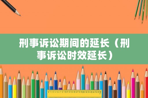 刑事訴訟期間的延長（刑事訴訟時效延長）