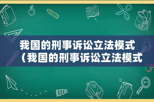 我國的刑事訴訟立法模式（我國的刑事訴訟立法模式是）