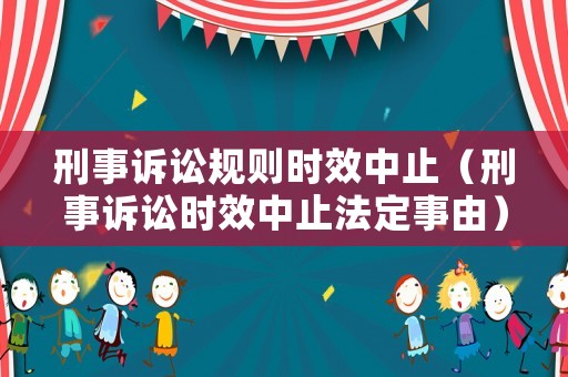 刑事訴訟規則時效中止（刑事訴訟時效中止法定事由）