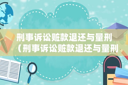 刑事訴訟贓款退還與量刑（刑事訴訟贓款退還與量刑有關嗎）