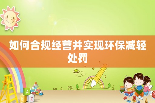 如何合規經營并實現環保減輕處罰