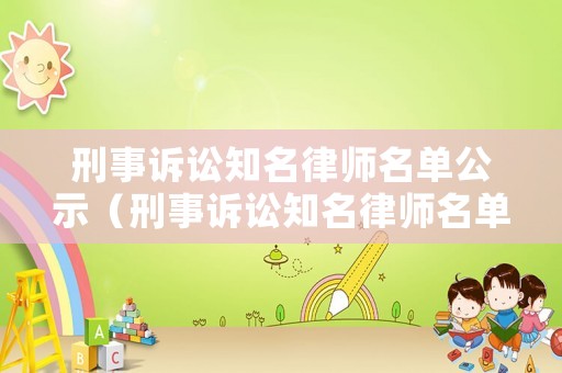 刑事訴訟知名律師名單公示（刑事訴訟知名律師名單公示時間）