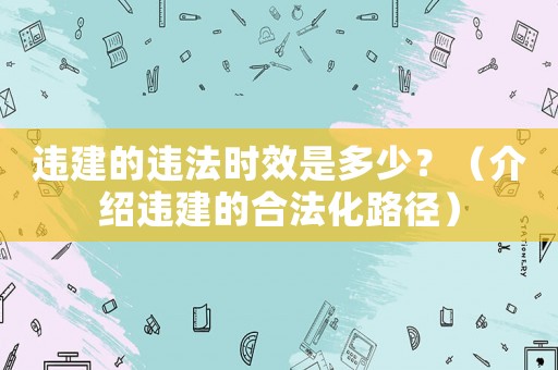 違建的違法時效是多少？（介紹違建的合法化路徑）
