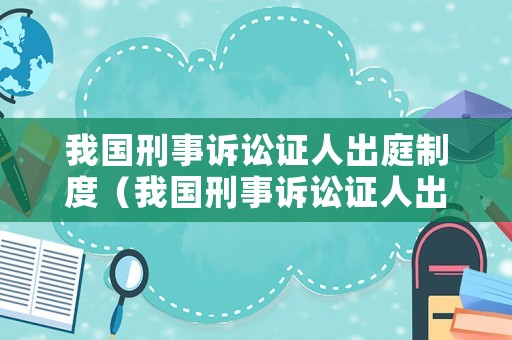 我國刑事訴訟證人出庭制度（我國刑事訴訟證人出庭制度有哪些）