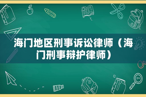 海門地區刑事訴訟律師（海門刑事辯護律師）