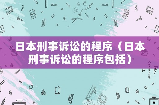 日本刑事訴訟的程序（日本刑事訴訟的程序包括）