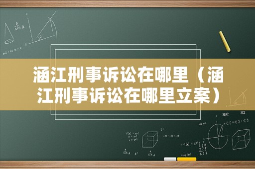 涵江刑事訴訟在哪里（涵江刑事訴訟在哪里立案）